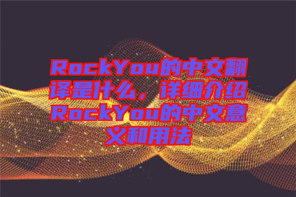 RockYou的中文翻譯是什么，詳細(xì)介紹RockYou的中文意義和用法