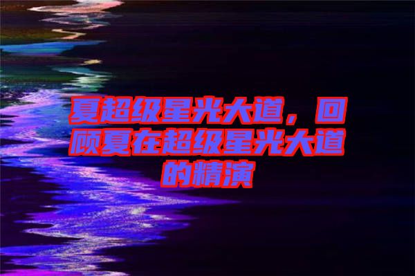 夏超級星光大道，回顧夏在超級星光大道的精演