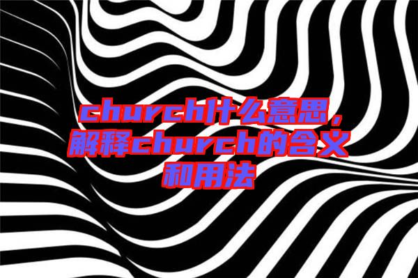 church什么意思，解釋church的含義和用法