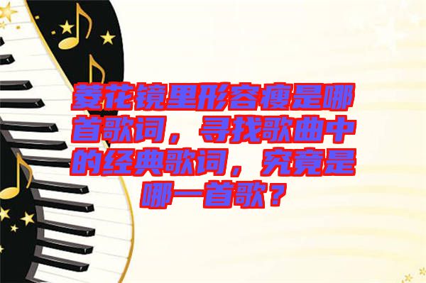 菱花鏡里形容瘦是哪首歌詞，尋找歌曲中的經(jīng)典歌詞，究竟是哪一首歌？