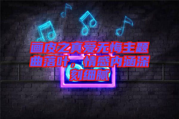 畫(huà)皮之真愛(ài)無(wú)悔主題曲落葉，情感內(nèi)涵深刻細(xì)膩