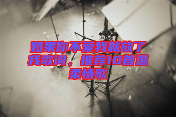 如果你不愛(ài)我就放了我歌詞，推薦10首溫柔情歌