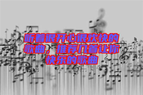聽著很開心很歡快的歌曲，推薦幾首讓你快樂的歌曲