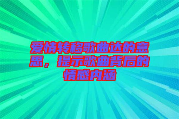 愛(ài)情轉(zhuǎn)移歌曲達(dá)的意思，提示歌曲背后的情感內(nèi)涵