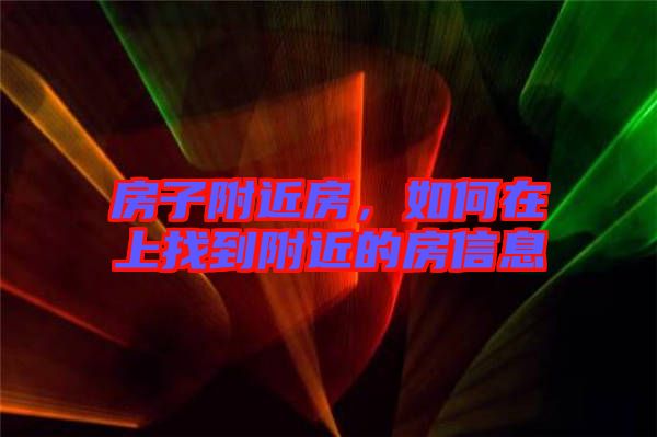 房子附近房，如何在上找到附近的房信息