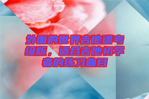 外面的世界吉他譜考級版，適合吉他初學者的練習曲目