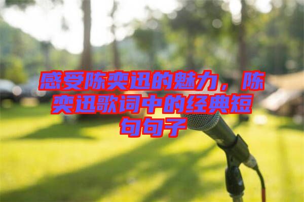 感受陳奕迅的魅力，陳奕迅歌詞中的經(jīng)典短句句子