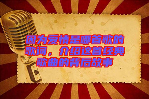 因?yàn)閻矍槭悄氖赘璧母柙~，介紹這首經(jīng)典歌曲的背后故事