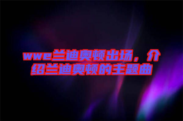 wwe蘭迪奧頓出場(chǎng)，介紹蘭迪奧頓的主題曲
