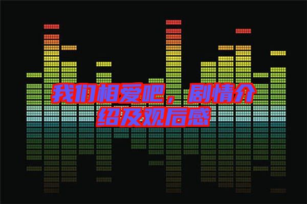 我們相愛吧，劇情介紹及觀后感