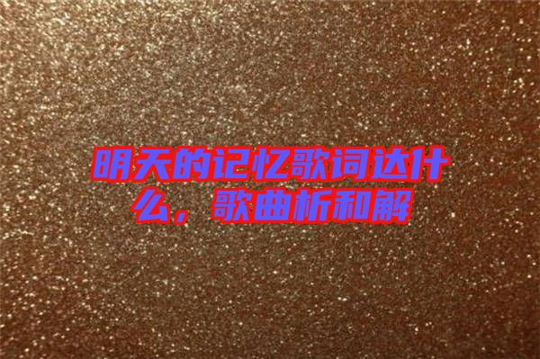 明天的記憶歌詞達什么，歌曲析和解