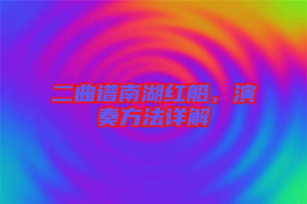 二曲譜南湖紅船，演奏方法詳解