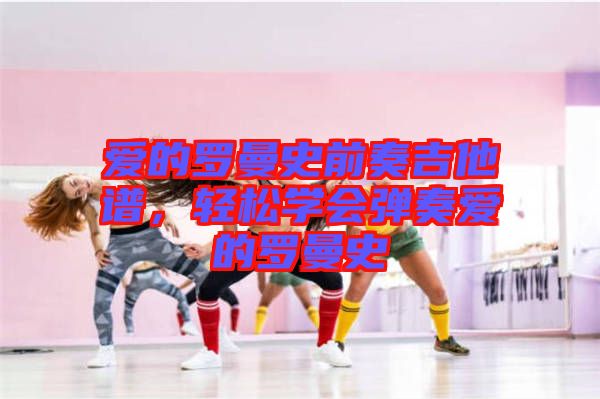 愛的羅曼史前奏吉他譜，輕松學會彈奏愛的羅曼史