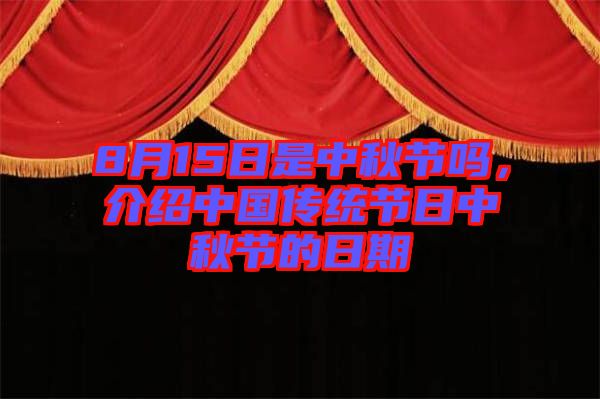 8月15日是中秋節(jié)嗎，介紹中國傳統(tǒng)節(jié)日中秋節(jié)的日期