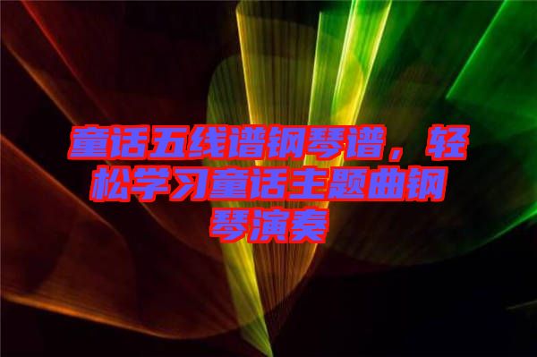 童話五線譜鋼琴譜，輕松學(xué)習(xí)童話主題曲鋼琴演奏