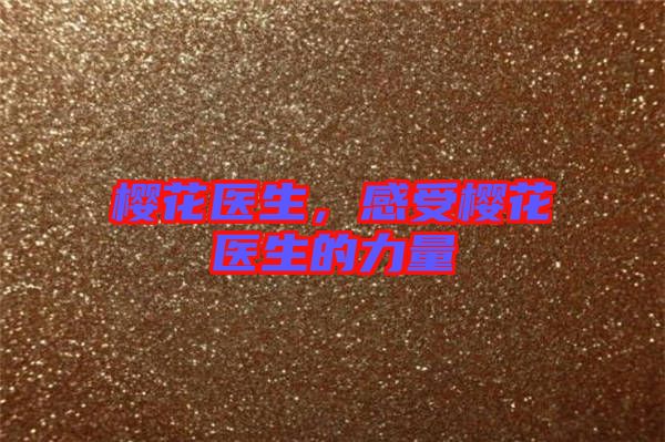 櫻花醫(yī)生，感受櫻花醫(yī)生的力量