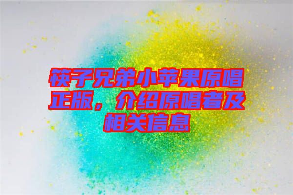 筷子兄弟小蘋果原唱正版，介紹原唱者及相關(guān)信息
