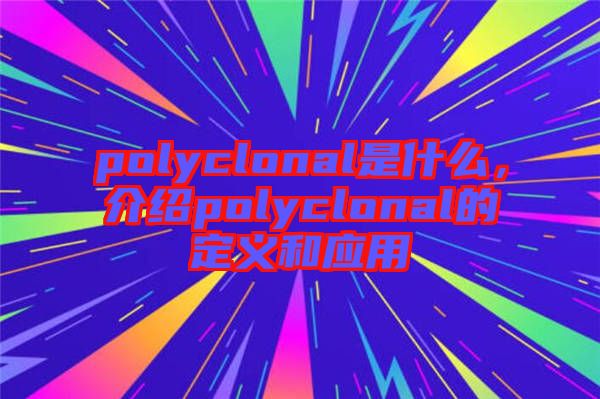 polyclonal是什么，介紹polyclonal的定義和應(yīng)用