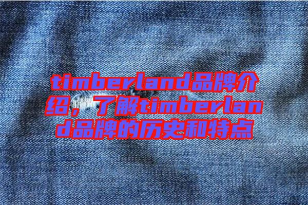 timberland品牌介紹，了解timberland品牌的歷史和特點(diǎn)