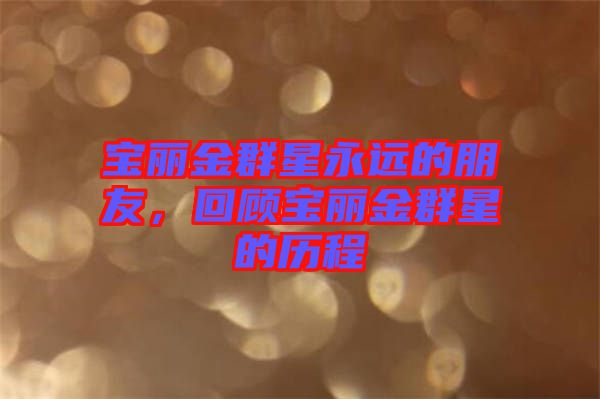 寶麗金群星永遠的朋友，回顧寶麗金群星的歷程