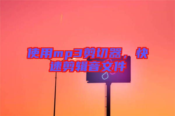 使用mp3剪切器，快速剪輯音文件