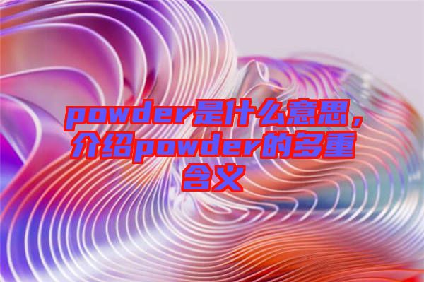 powder是什么意思，介紹powder的多重含義