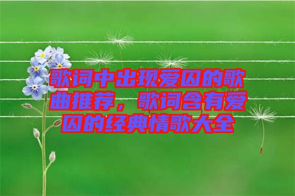 歌詞中出現(xiàn)愛囚的歌曲推薦，歌詞含有愛囚的經(jīng)典情歌大全