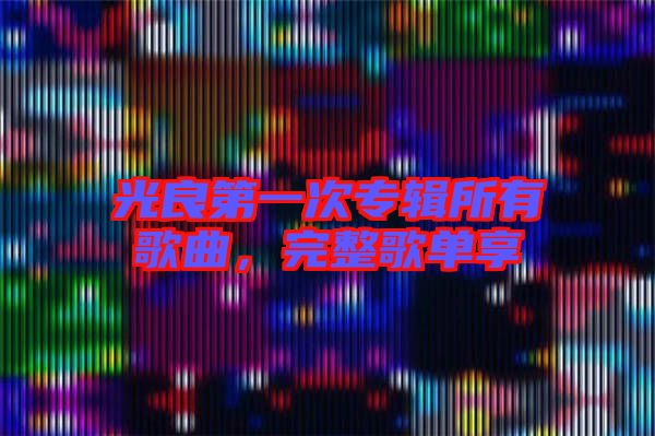 光良第一次專輯所有歌曲，完整歌單享