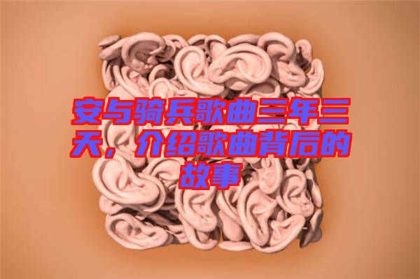 安與騎兵歌曲三年三天，介紹歌曲背后的故事