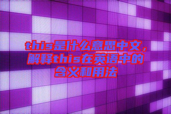 this是什么意思中文，解釋this在英語(yǔ)中的含義和用法