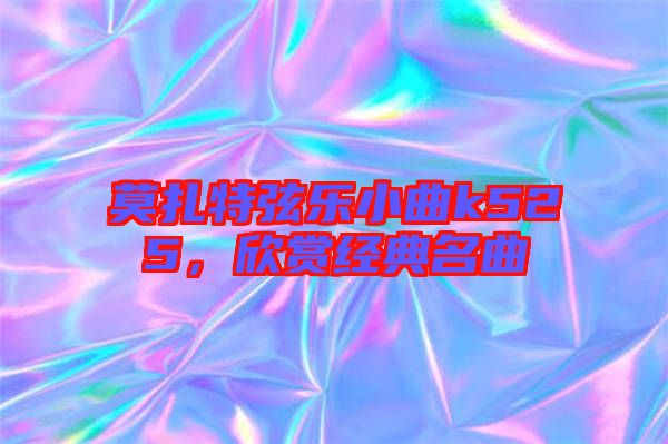 莫扎特弦樂小曲k525，欣賞經(jīng)典名曲