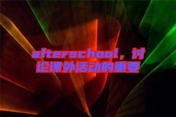 afterschool，討論課外活動的重要