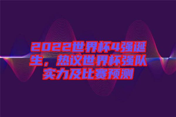 2022世界杯4強(qiáng)誕生，熱議世界杯強(qiáng)隊(duì)實(shí)力及比賽預(yù)測