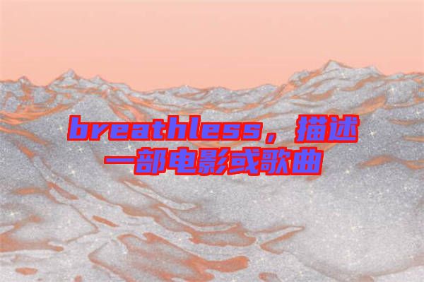 breathless，描述一部電影或歌曲