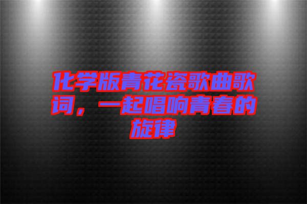 化學(xué)版青花瓷歌曲歌詞，一起唱響青春的旋律