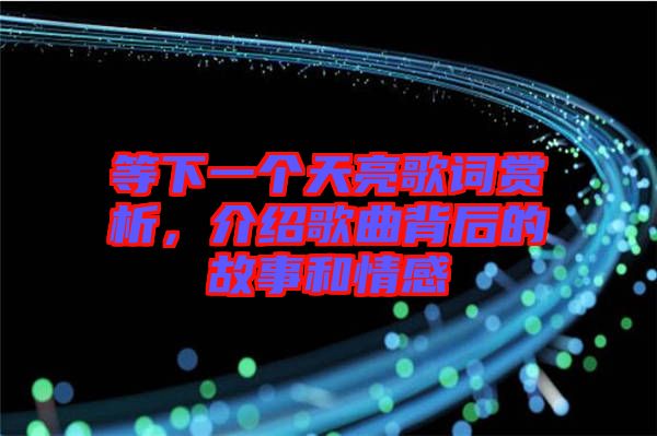 等下一個(gè)天亮歌詞賞析，介紹歌曲背后的故事和情感