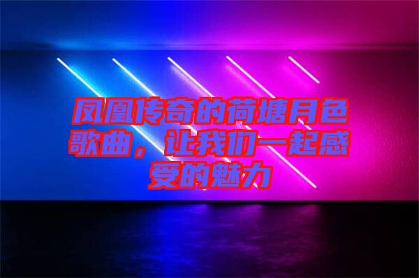 鳳凰傳奇的荷塘月色歌曲，讓我們一起感受的魅力