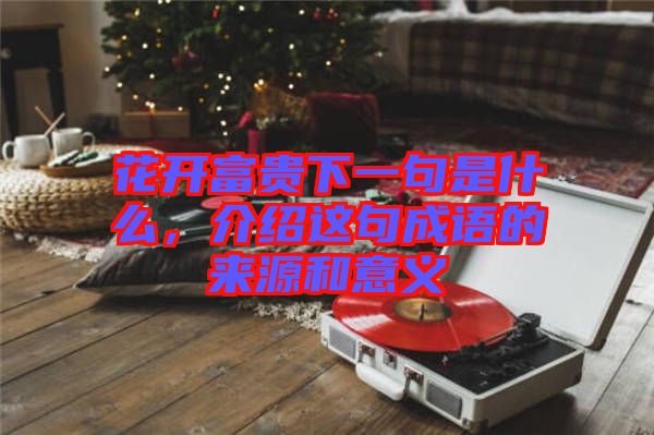 花開富貴下一句是什么，介紹這句成語的來源和意義