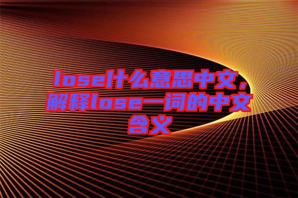 lose什么意思中文，解釋lose一詞的中文含義