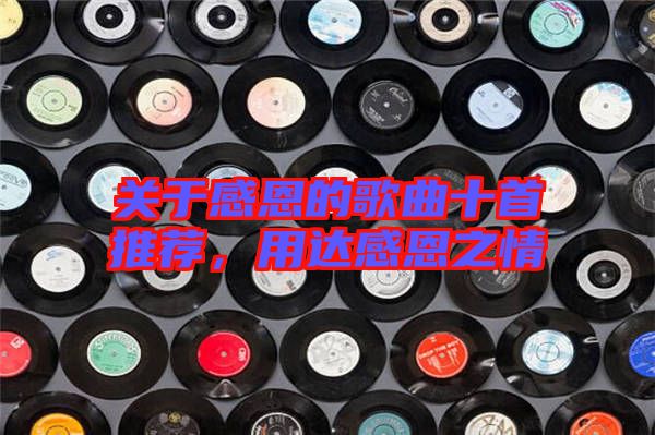 關(guān)于感恩的歌曲十首推薦，用達(dá)感恩之情