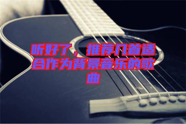 聽好了，推薦幾首適合作為背景音樂的歌曲