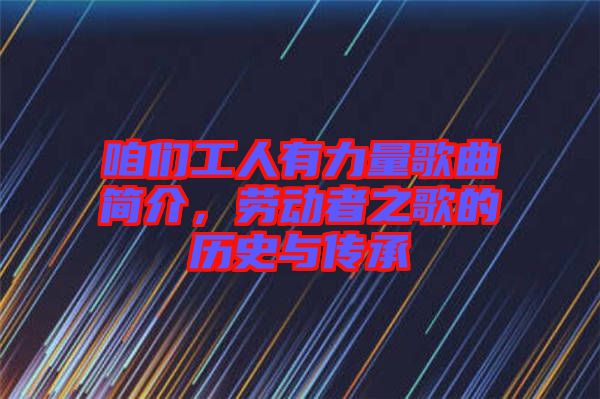 咱們工人有力量歌曲簡(jiǎn)介，勞動(dòng)者之歌的歷史與傳承