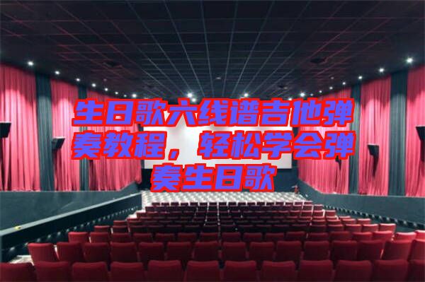 生日歌六線譜吉他彈奏教程，輕松學(xué)會彈奏生日歌