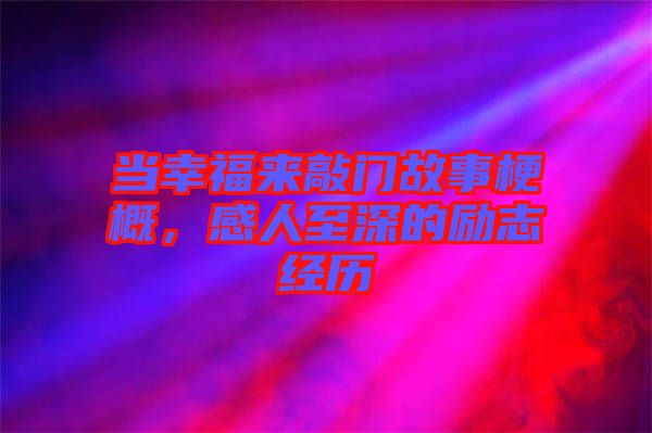 當(dāng)幸福來敲門故事梗概，感人至深的勵(lì)志經(jīng)歷