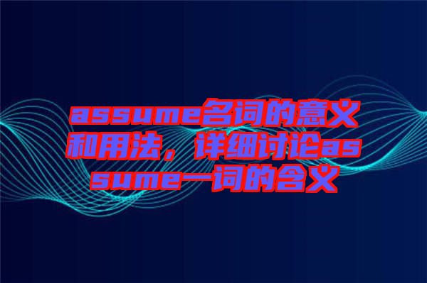 assume名詞的意義和用法，詳細討論assume一詞的含義