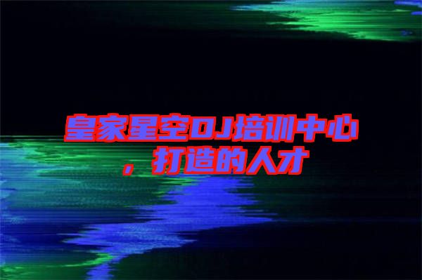 皇家星空DJ培訓中心，打造的人才