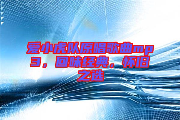 愛小虎隊(duì)原唱歌曲mp3，回味經(jīng)典，懷舊之選