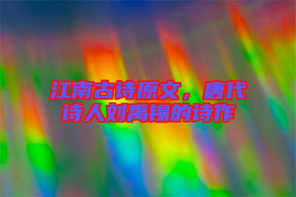 江南古詩(shī)原文，唐代詩(shī)人劉禹錫的詩(shī)作
