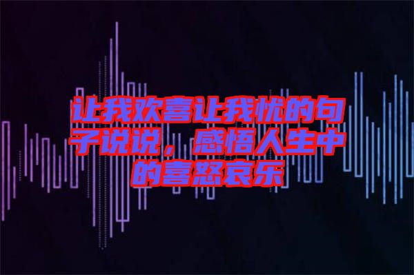 讓我歡喜讓我憂的句子說說，感悟人生中的喜怒哀樂