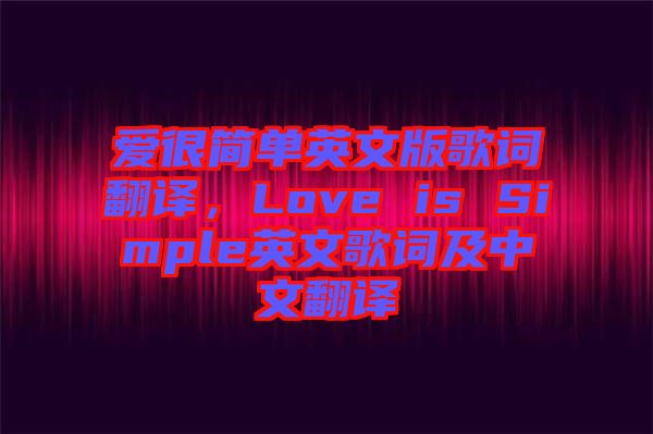 愛很簡單英文版歌詞翻譯，Love is Simple英文歌詞及中文翻譯